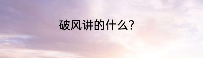 破风讲的什么？