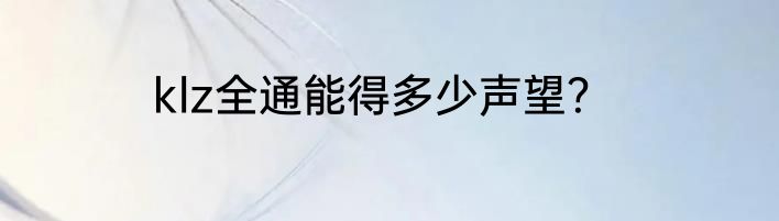 klz全通能得多少声望？