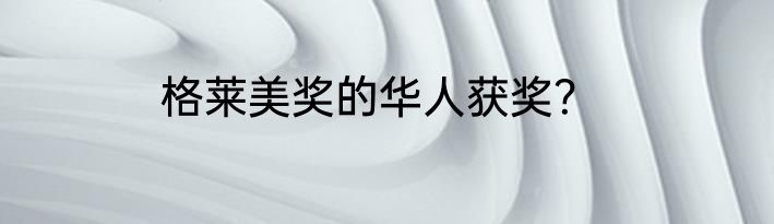 格莱美奖的华人获奖？