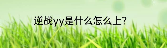逆战yy是什么怎么上？