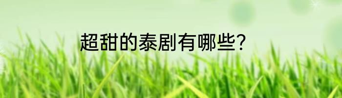 超甜的泰剧有哪些？