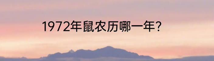 1972年鼠农历哪一年？