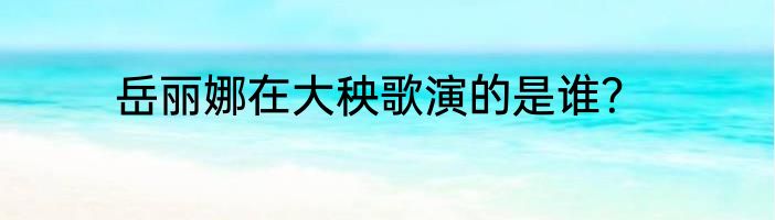 岳丽娜在大秧歌演的是谁？