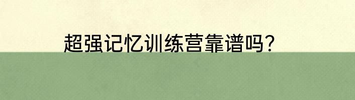 超强记忆训练营靠谱吗？