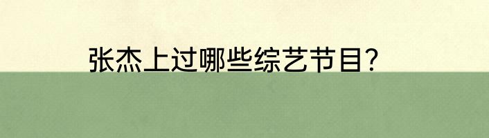 张杰上过哪些综艺节目？