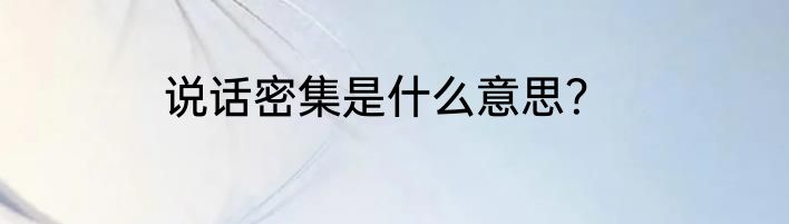 说话密集是什么意思？