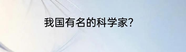 我国有名的科学家?