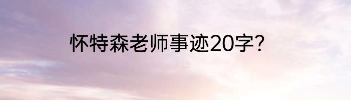 怀特森老师事迹20字？