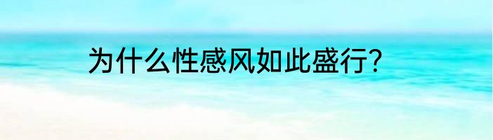 为什么性感风如此盛行？