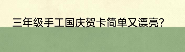 三年级手工国庆贺卡简单又漂亮？