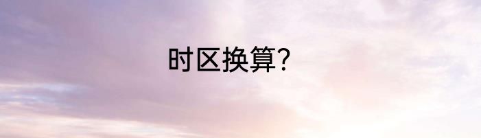 时区换算？