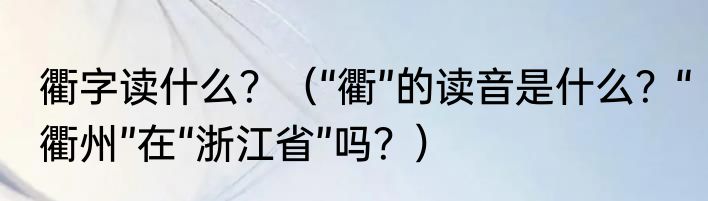 衢字读什么？（“衢”的读音是什么？“衢州”在“浙江省”吗？）