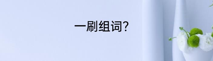 一刷组词？