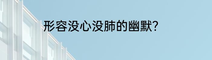 形容没心没肺的幽默？