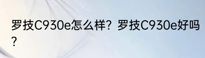 罗技C930e怎么样？罗技C930e好吗？
