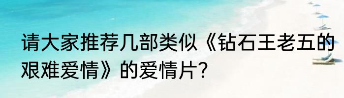 请大家推荐几部类似《钻石王老五的艰难爱情》的爱情片？