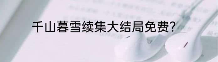 千山暮雪续集大结局免费？