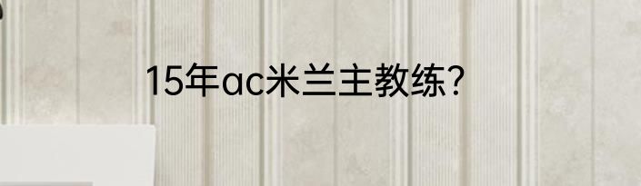 15年ac米兰主教练？