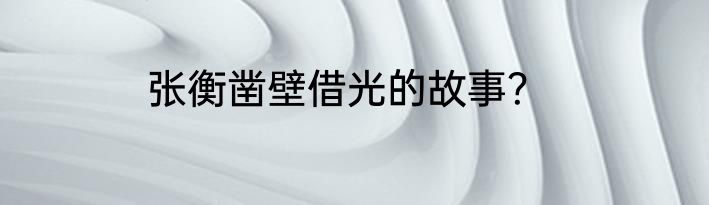 张衡凿壁借光的故事？