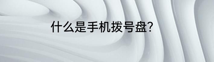 什么是手机拨号盘？