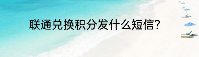 联通兑换积分发什么短信？