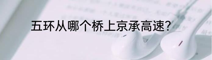 五环从哪个桥上京承高速？