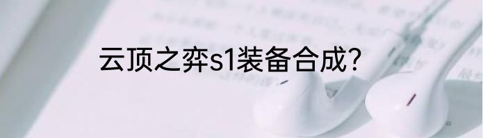 云顶之弈s1装备合成？