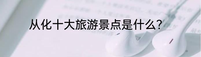 从化十大旅游景点是什么？