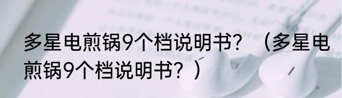 多星电煎锅9个档说明书？（多星电煎锅9个档说明书？）