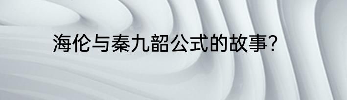 海伦与秦九韶公式的故事？