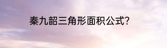 秦九韶三角形面积公式？