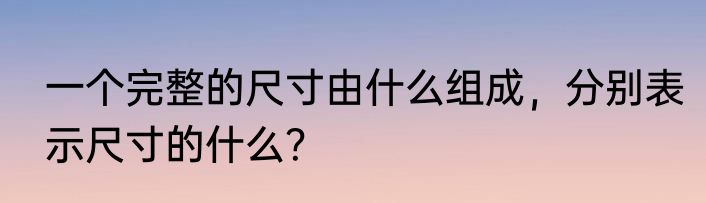 一个完整的尺寸由什么组成，分别表示尺寸的什么？