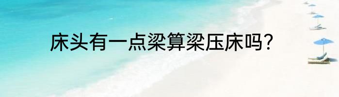 床头有一点梁算梁压床吗？