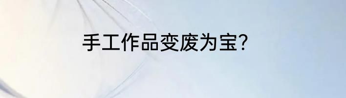 手工作品变废为宝？