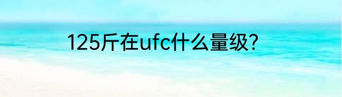 125斤在ufc什么量级？