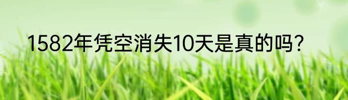 1582年凭空消失10天是真的吗？