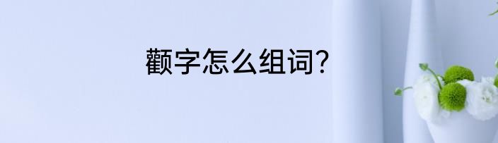 颧字怎么组词？