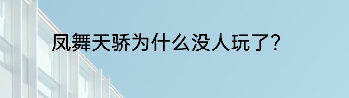 凤舞天骄为什么没人玩了？