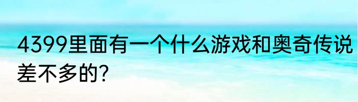 4399里面有一个什么游戏和奥奇传说差不多的？