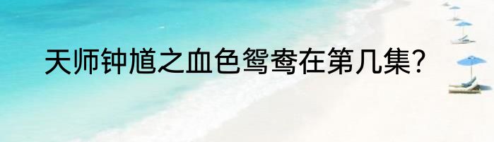 天师钟馗之血色鸳鸯在第几集？