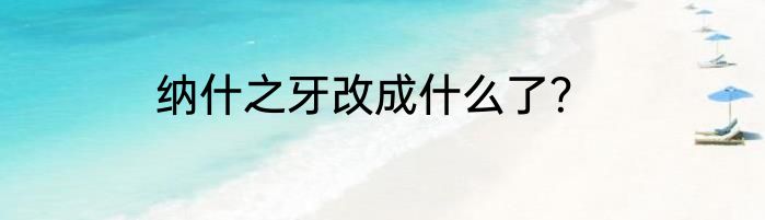 纳什之牙改成什么了？