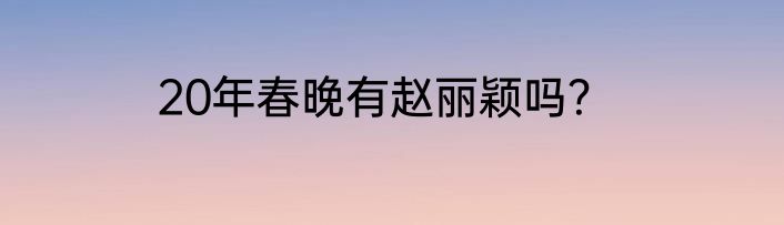 20年春晚有赵丽颖吗？
