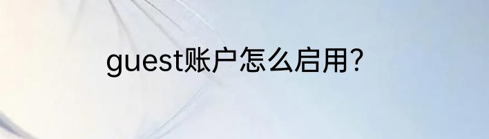 guest账户怎么启用？