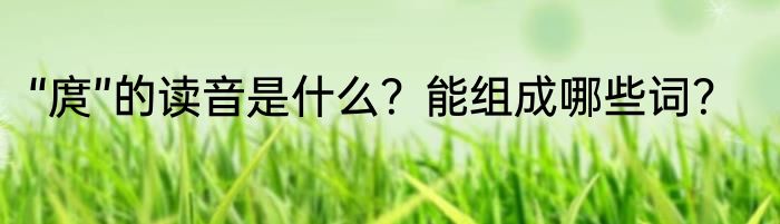 “庹”的读音是什么？能组成哪些词？