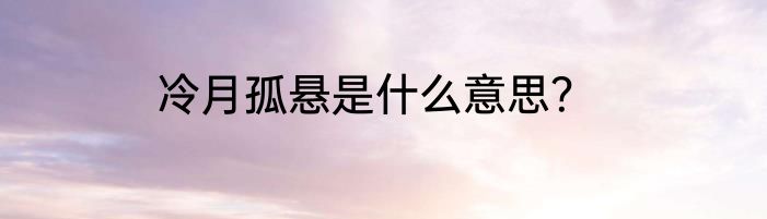 冷月孤悬是什么意思？