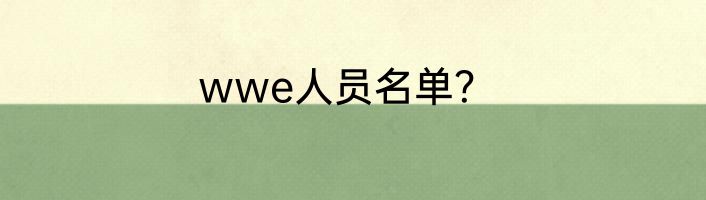 wwe人员名单？
