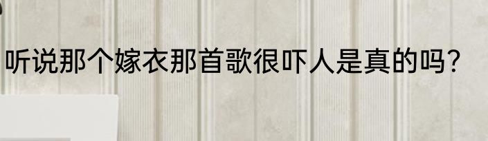 听说那个嫁衣那首歌很吓人是真的吗？
