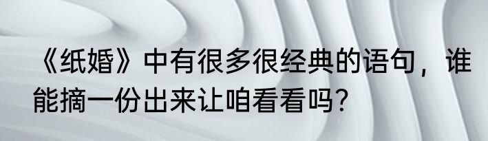《纸婚》中有很多很经典的语句，谁能摘一份出来让咱看看吗？