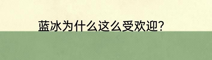 蓝冰为什么这么受欢迎？