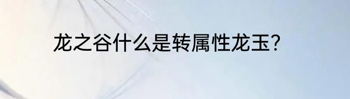 龙之谷什么是转属性龙玉？